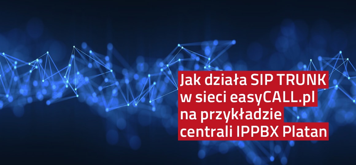 Jak działa SIP TRUNK w sieci EasyCall na przykładzie centrali IPPBX Platan
