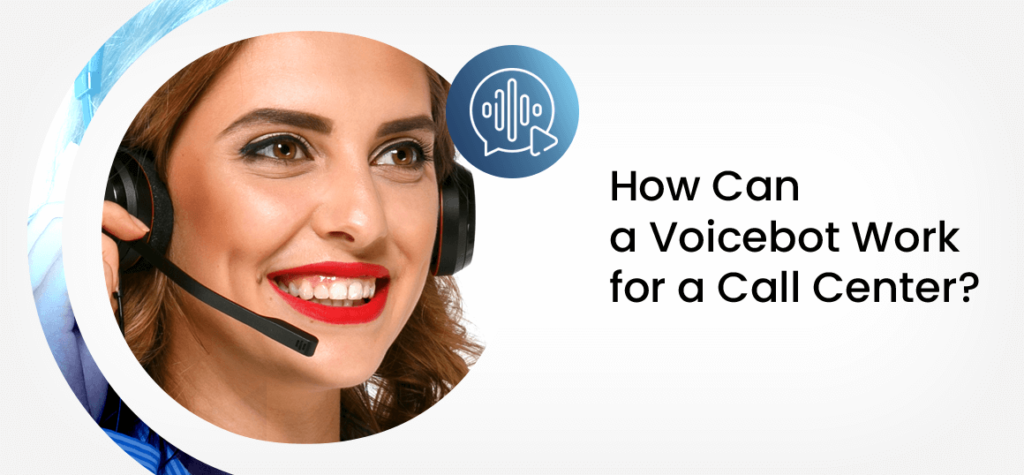 How Can a Voicebot Work for a Call Center? 