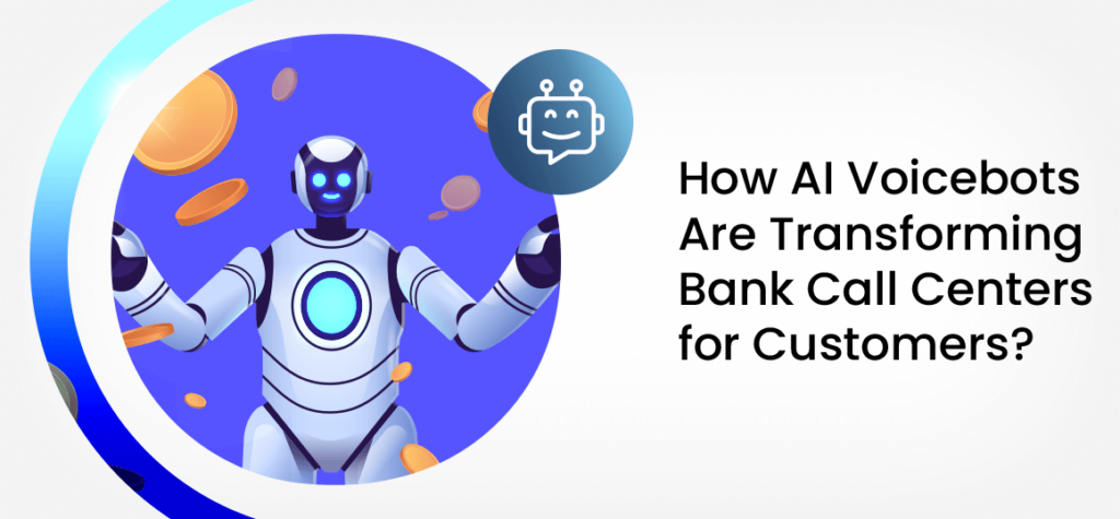 How AI Voicebots Are Transforming Bank Call Centers for Customers?