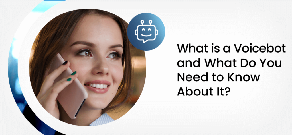 What is a Voicebot and What Do You Need to Know About It? 