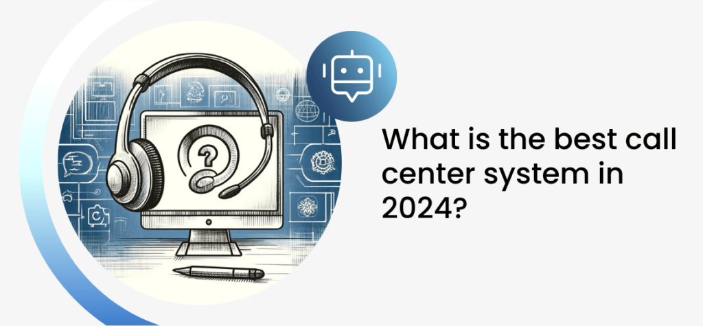 What is the best call center system in 2024?