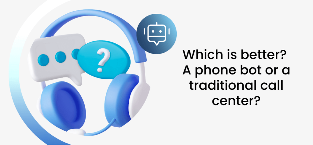 Which is better? A phone bot or a traditional call center?