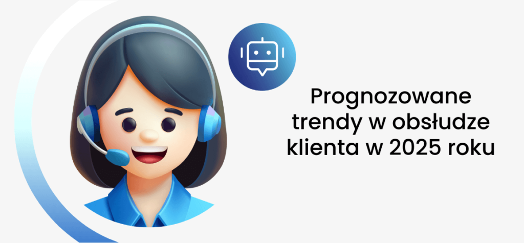 Prognozowane trendy w obsłudze klienta w 2025 roku