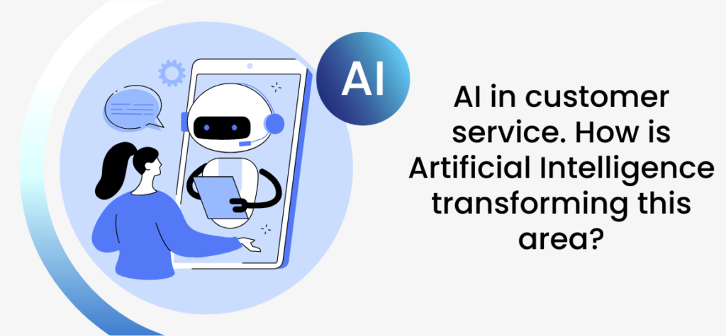 AI in customer service. How is Artificial Intelligence transforming this area?