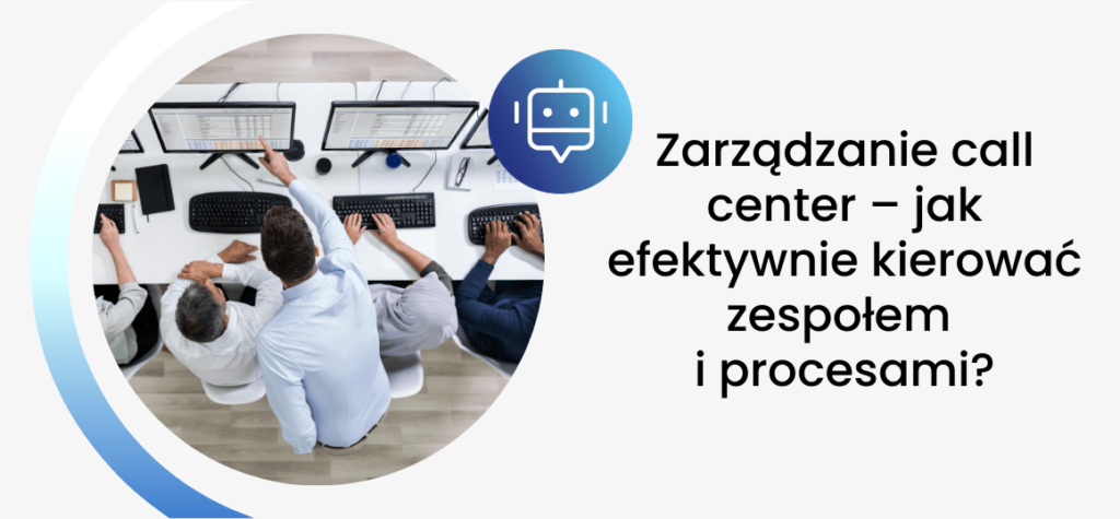 Zarządzanie call center – jak efektywnie kierować zespołem i procesami?