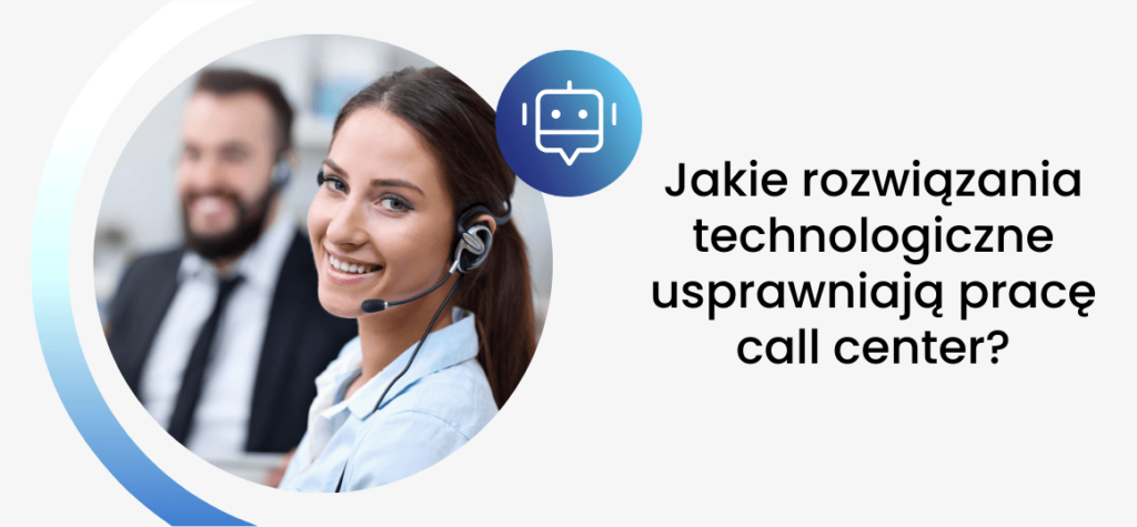 Jakie rozwiązania technologiczne usprawniają pracę call center?