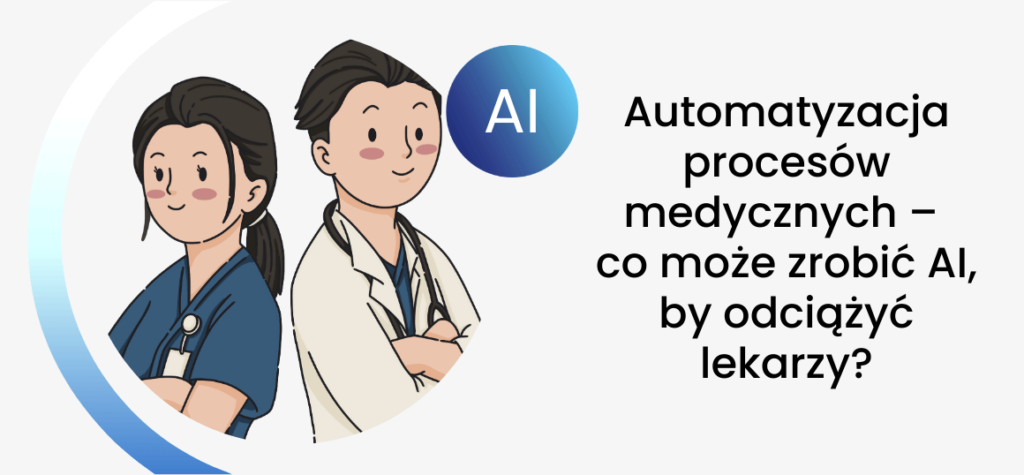 Automatyzacja procesów medycznych – co może zrobić AI, by odciążyć lekarzy?