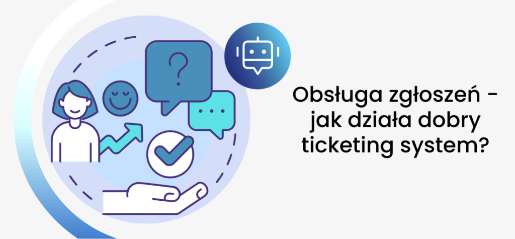 Obsługa zgłoszeń – jak działa dobry ticketing system?