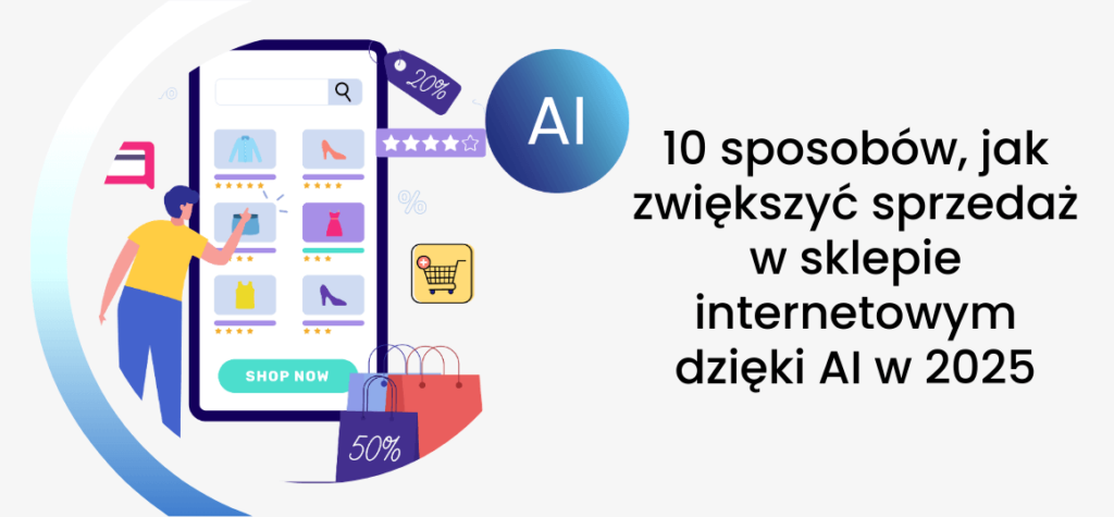 10 sposobów, jak zwiększyć sprzedaż w sklepie internetowym dzięki AI w 2025