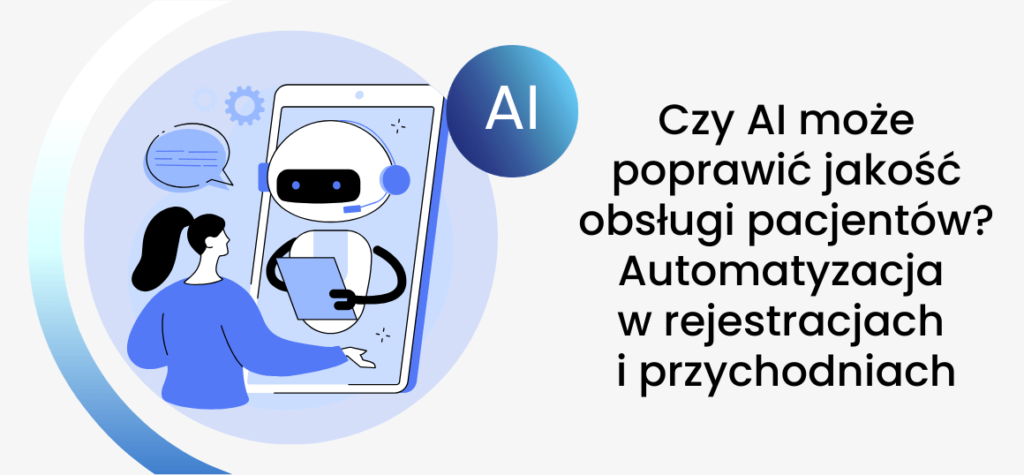 Czy AI może poprawić jakość obsługi pacjentów? Automatyzacja w rejestracjach i przychodniach