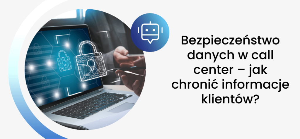 Bezpieczeństwo danych w call center – jak chronić informacje klientów?