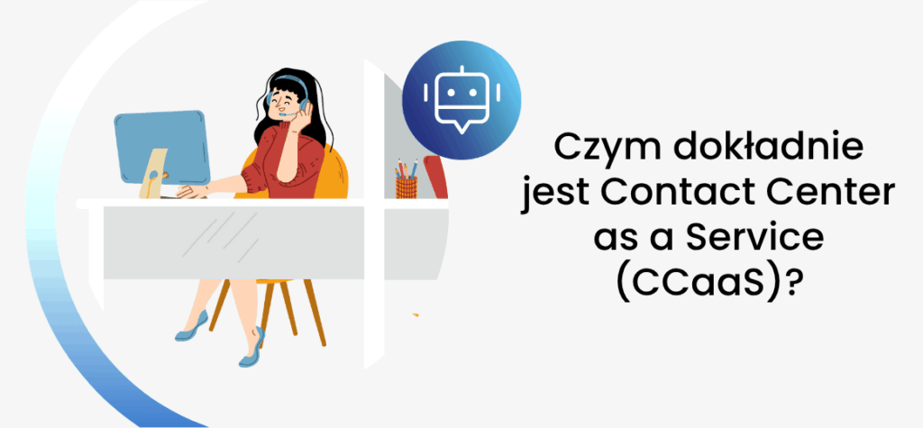 Czym dokładnie jest Contact Center as a Service (CCaaS)?