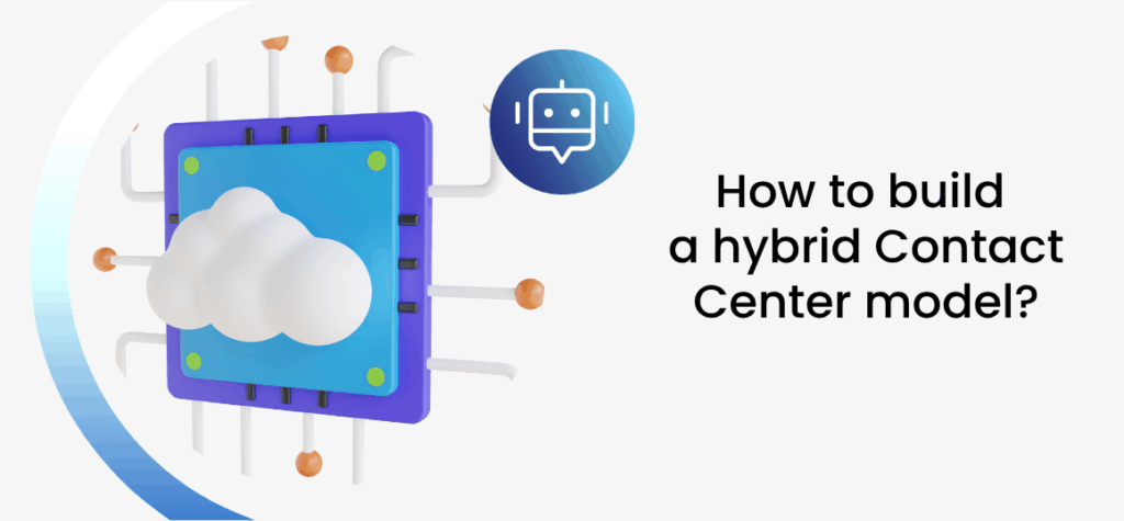 How to build a hybrid Contact Center model?