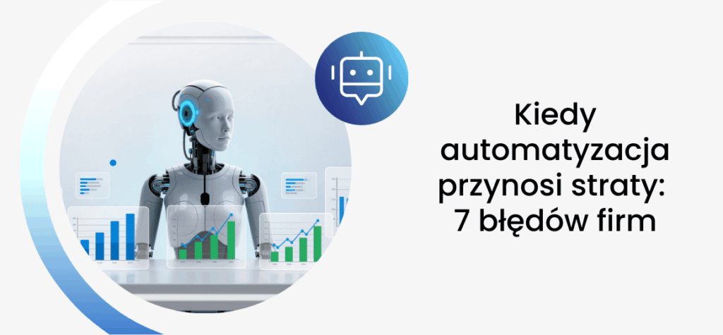 Kiedy automatyzacja przynosi straty: 7 błędów firm