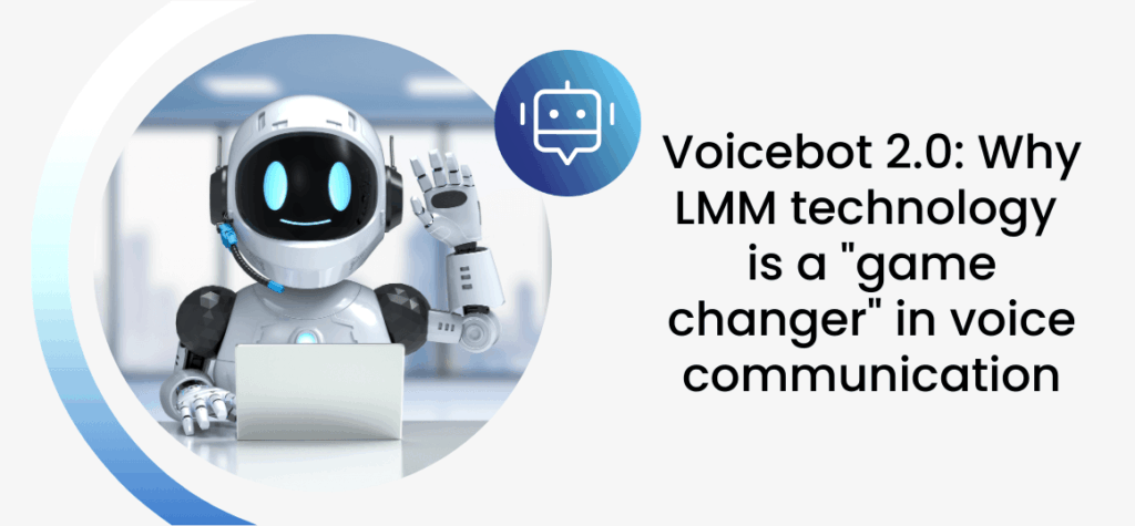 Voicebot 2.0: Why LMM technology is a “game changer” in voice communication