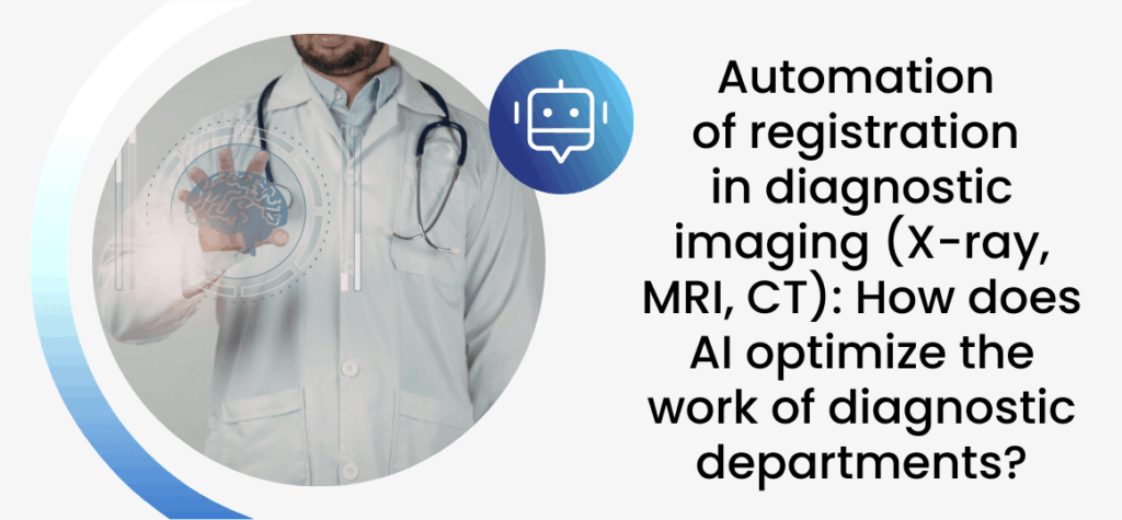 Automation of registration in diagnostic imaging (X-ray, MRI, CT): How does AI optimize the work of diagnostic departments?