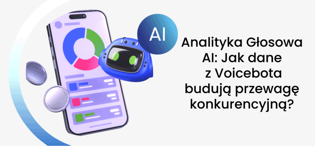 Analityka Głosowa AI: Jak dane z Voicebota budują przewagę konkurencyjną?